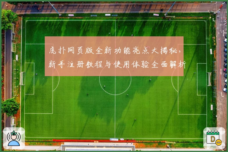 虎扑网页版全新功能亮点大揭秘，新手注册教程与使用体验全面解析