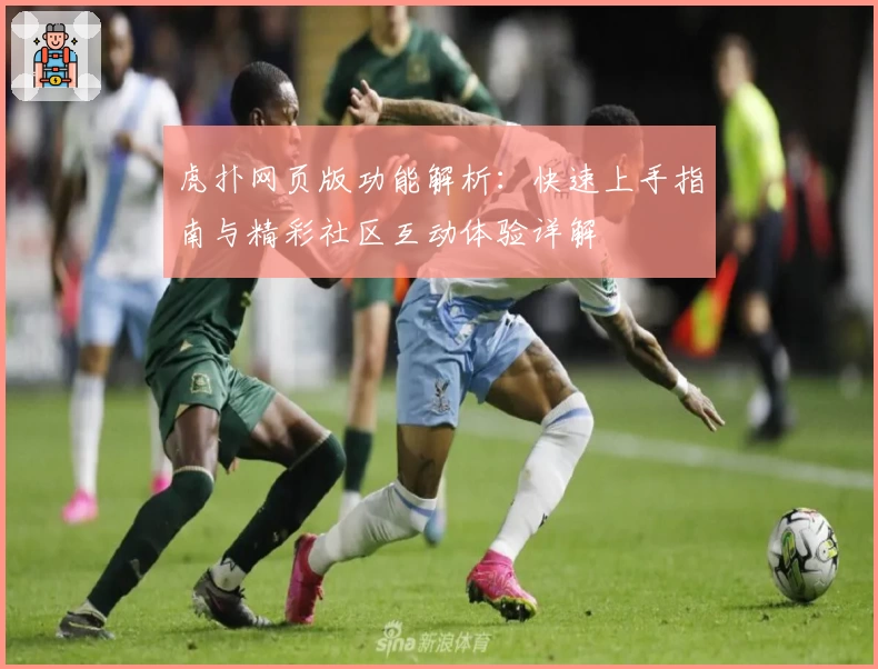 虎扑网页版功能解析:快速上手指南与精彩社区互动体验详解