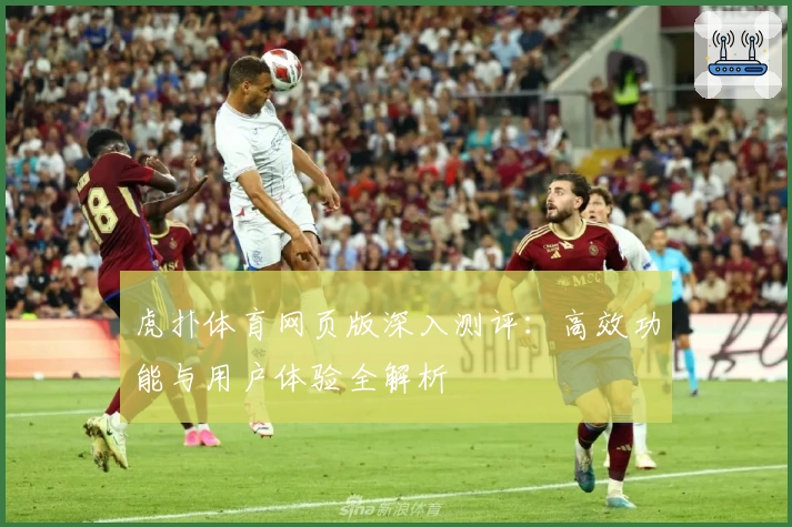 虎扑体育网页版深入测评：高效功能与用户体验全解析