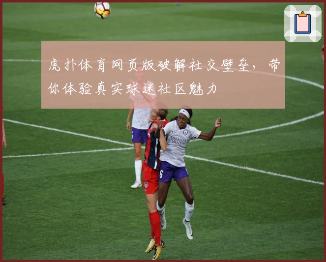 虎扑体育网页版破解社交壁垒，带你体验真实球迷社区魅力