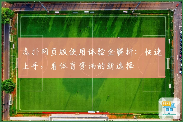 虎扑网页版使用体验全解析：快速上手，看体育资讯的新选择